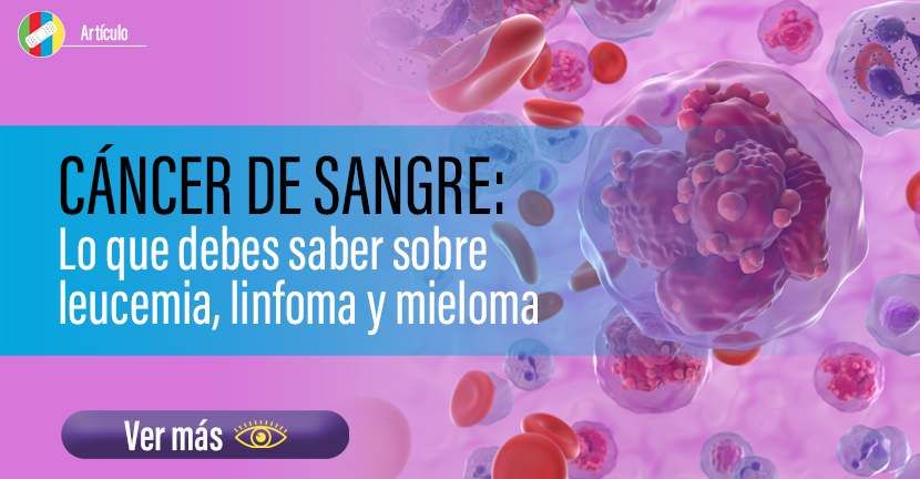 Cáncer de sangre: Lo que debes saber sobre Leucemia, Linfoma y Mieloma